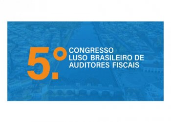 Quinta edição do Congresso Luso-Brasileiro de Auditores Fiscais começa logo mais as 11h e terá transmissão ao vivo